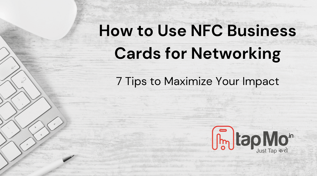 How to Use NFC Business Cards for Networking: 7 Tips to Maximize Your Impact